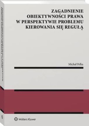 Zagadnienie obiektywności prawa w perspektywie problemu kierowania się regułą (PDF)