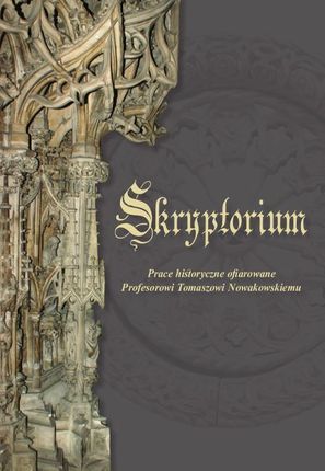 Skryptorium. Prace historyczne ofiarowane Profesorowi Tomaszowi Nowakowskiemu (PDF)