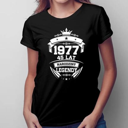 1977 Narodziny legendy 45 lat - damska koszulka na prezent