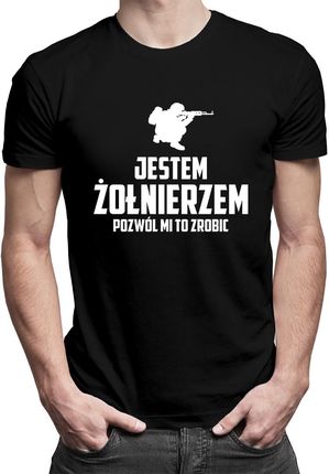 Jestem żołnierzem, pozwól mi to zrobić - męska koszulka z nadrukiem