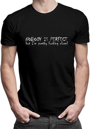 Nobody Is Perfect but i'm pretty fucking close - męska koszulka z nadrukiem