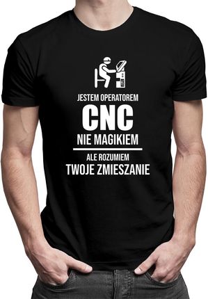 Jestem operatorem CNC, nie magikiem, ale rozumiem Twoje zmieszanie - męska koszulka z nadrukiem