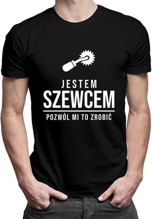 Jestem szewcem, pozwól mi to zrobić - męska koszulka z nadrukiem