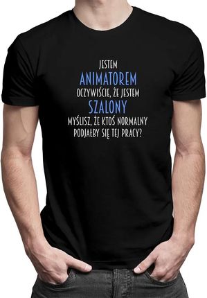 Jestem animatorem - jestem szalony - męska koszulka z nadrukiem