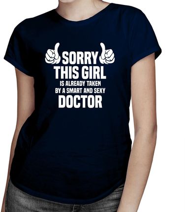 Sorry this girl is already taken by a smart and sexy doctor - damska koszulka z nadrukiem