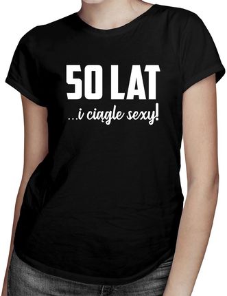 50 lat i ciągle sexy - damska koszulka z nadrukiem