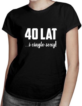 40 lat i ciągle sexy - damska koszulka z nadrukiem