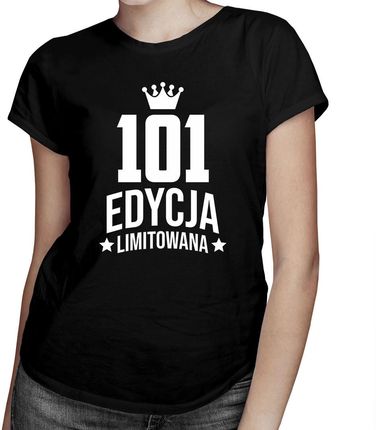 101 lat Edycja Limitowana - damska koszulka - prezent na urodziny