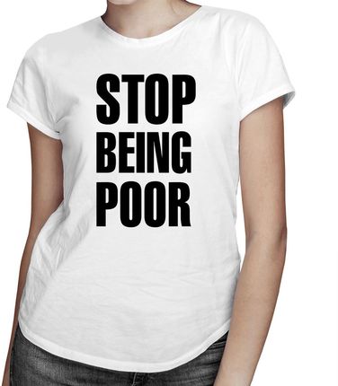 Stop Being Poor - damska koszulka z nadrukiem