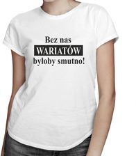 Bez nas wariatów byłoby smutno - damska koszulka z nadrukiem - zdjęcie 1