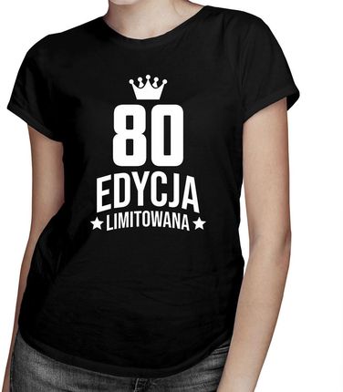 80 lat Edycja Limitowana - damska koszulka - prezent na urodziny