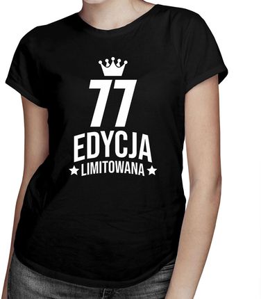 77 lat Edycja Limitowana - damska koszulka - prezent na urodziny