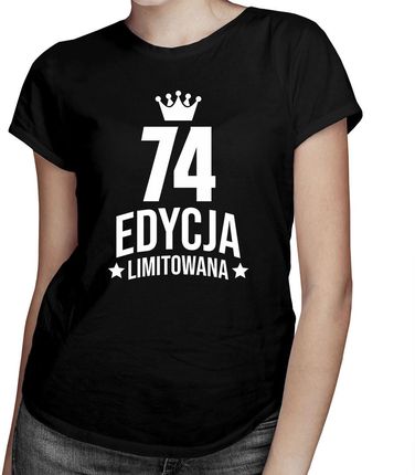 74 lata Edycja Limitowana - damska koszulka - prezent na urodziny