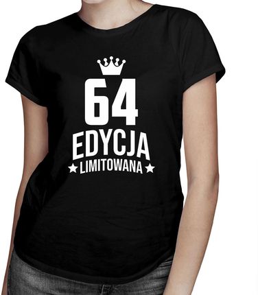 64 lata Edycja Limitowana - damska koszulka - prezent na urodziny