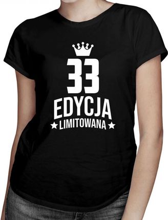 33 lata Edycja Limitowana - damska koszulka - prezent na urodziny