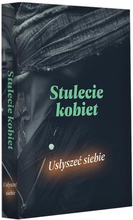 Stulecie kobiet. Usłyszeć siebie