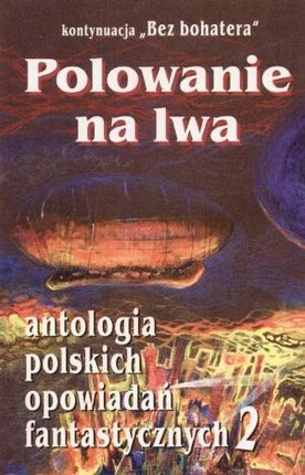 Polowanie na lwa. Antologia polskich opowiadań fantastycznych. Tom 2
