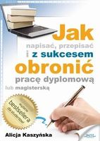 Zdjęcie Jak napisać, przepisać i z sukcesem obronić pracę dyplomowąa - Alicja Kaszyńska, złote Myśli Sp. z o.o. (E-book) - Szadek