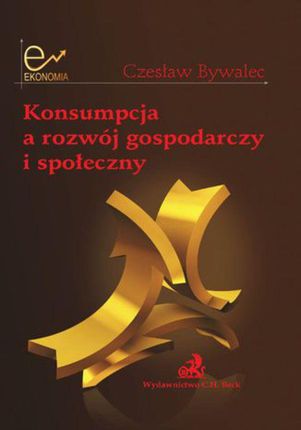 Konsumpcja a rozwój gospodarczy i społeczny - Czesław Bywalec (E-book)