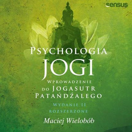 Psychologia jogi. Wprowadzenie do "Jogasutr" Patańdźalego. Wydanie II rozszerzone (MP3)