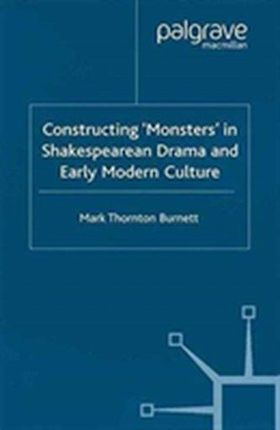 Constructing Monsters in Shakespeare\'s Drama and Early Modern Culture Baldry, Eileen; Hughes, Mark; Burnett, Linda; Collinson, Ian
