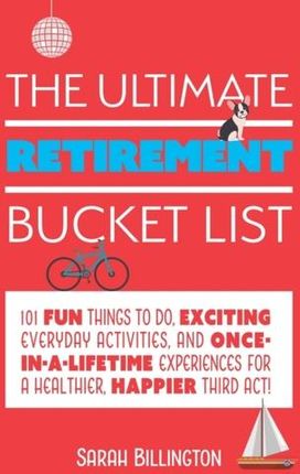 The Ultimate Retirement Bucket List Billington, Sarah