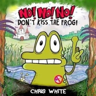 No! No! No! Don't Kiss The Frog Granville White, Hugh; Granville White, Chris