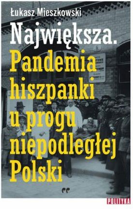 Największa. Pandemia hiszpanki u progu niepodległej Polski (ebook)