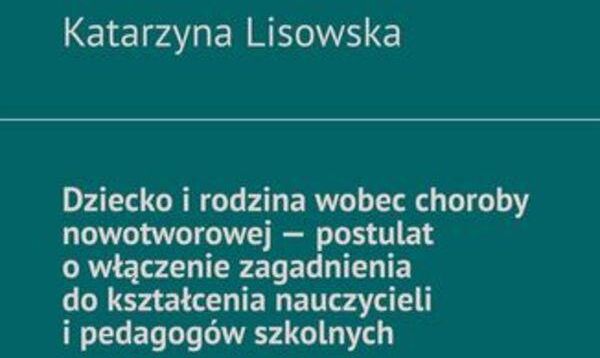 Dziecko I Rodzina Wobec Choroby Nowotworowej Postulat O Włączenie Zagadnienia Do Kształcenia 5413