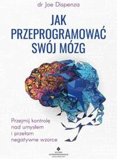 Zdjęcie Jak przeprogramować swój mózg. Przejmij kontrolę nad umysłem i przełam negatywne wzorce (ebook) - Sępopol