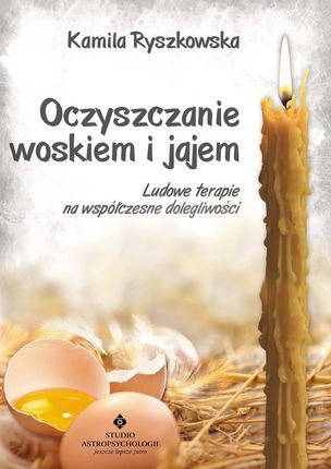 Oczyszczanie woskiem i jajem. Ludowe terapie na współczesne dolegliwości (e-book)