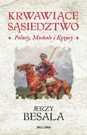 Krwawiące sąsiedztwo. Polacy, Moskale i Kozacy. Płonący wschód Rzeczypospolitej szlacheckiej