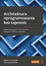 Architektura oprogramowania bez tajemnic. Wykorzystaj język C++ do tworzenia wydajnych aplikacji i s