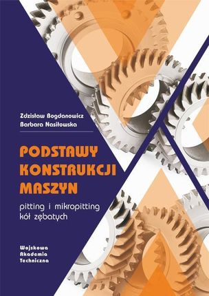 Podstawy konstrukcji maszyn. Pitting i mikropitting kół zębatych (PDF)