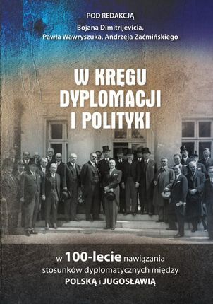 W kręgu dyplomacji i polityki w 100-lecie nawiązania stosunków dyplomatycznych między Polską i Jugosławią (PDF)