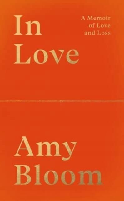 In Love: A Memoir of Love and Loss - Amy Bloom - Literatura ...