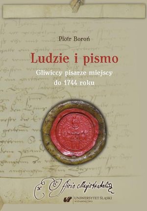 Ludzie i pismo. Gliwiccy pisarze miejscy do 1744 roku (PDF)
