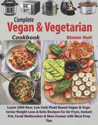 Complete Vegan & Vegetarian Cookbook: Learn 1000 New, Low Carb Plant Based Vegan & Vegetarian Weight Loss & Keto Recipes for Air Fryer, Instant Pot, F