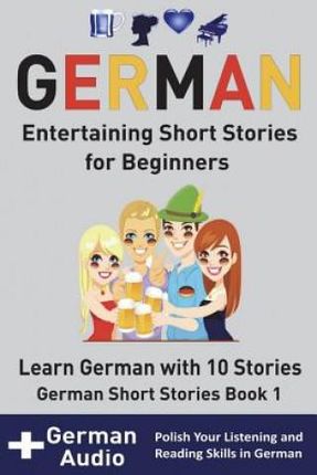 German: Entertaining Short Stories for Beginners: Learn German With 10 Short Stories German Short Stories Book 1 + Audio
