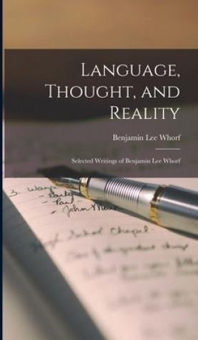 Language, Thought, And Reality: Selected Writings Of Benjamin Lee Whorf ...