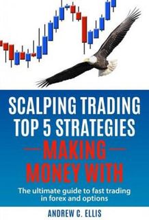 Scalping Trading Top 5 Strategies: Making Money With: The Ultimate Guide to Fast Trading in Forex and Options