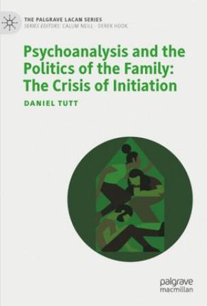 Psychoanalysis and the Politics of the Family: The Crisis of Initiation