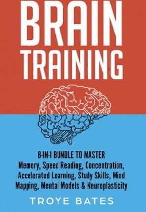 Brain Training: 8-in-1 Bundle to Master Memory, Speed Reading, Concentration, Accelerated Learning, Study Skills, Mind Mapping, Mental Models & Neurop