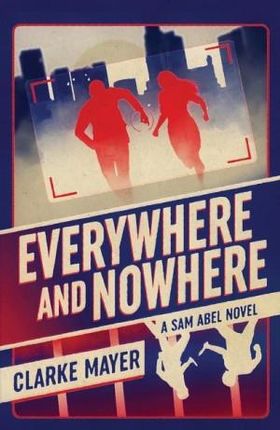 Everywhere and Nowhere: A Sam Abel Novel