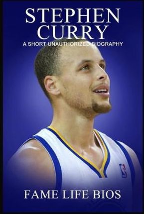 Stephen Curry: A Short Unauthorized Biography
