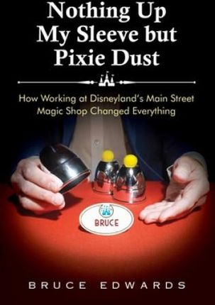 Nothing Up My Sleeve but Pixie Dust: How Working at Disneyland's Main Street Magic Shop Changed Everything