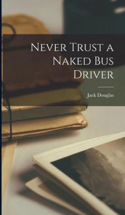 Never Trust a Naked Bus Driver