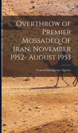 Overthrow of Premier Mossadeq Of Iran, November 1952- August 1953