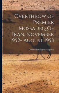 Overthrow of Premier Mossadeq Of Iran, November 1952- August 1953