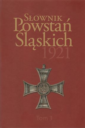 Słownik Powstań Śląskich 1921. Tom 3